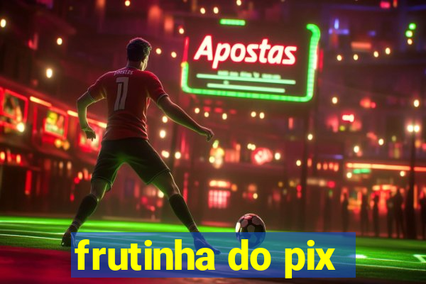 frutinha do pix